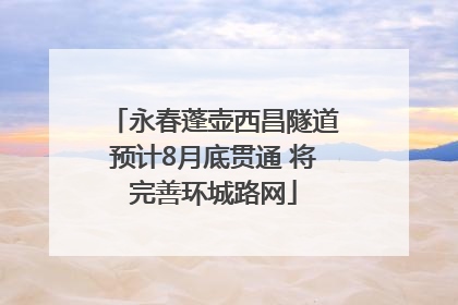 永春蓬壶西昌隧道预计8月底贯通 将完善环城路网
